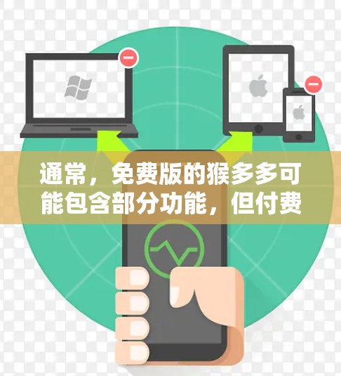 通常,免费版的猴多多可能包含部分功能,但付费版会提供更多高级功能。具体使用方法和功能取决于猴多多的类型。建议您根据自己的需求选择合适的版本,并查看猴多多的官方文档或联系客服获取详细信息 通常,免费版的猴多多可能包含部分功能,但付费版会提供更多高级功能。具体使用方法和功能取决于猴多多的类型。建议您根据自己的需求选择合适的版本,并查看猴多多的官方文档或联系客服获取详细信息