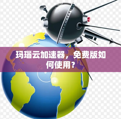 玛瑙云加速器,免费版如何使用?
