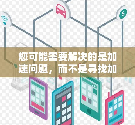 您可能需要解决的是加速问题,而不是寻找加速器的代码。以下是一些方法帮助您解决问题 您可能需要解决的是加速问题,而不是寻找加速器的代码。以下是一些方法帮助您解决问题