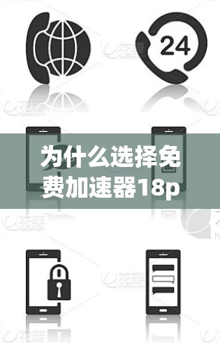 为什么选择免费加速器18p?你的选择将决定你的网络体验 为什么选择免费加速器18p?你的选择将决定你的网络体验