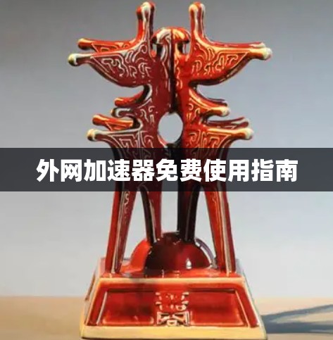 外网加速器免费使用指南 外网加速器免费使用指南