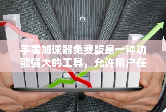 手表加速器免费版是一种功能强大的工具,允许用户在手机上设置一个加速器,从而在特定设备上让手表运行得更快。以下是详细的使用指南和注意事项