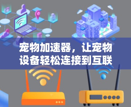 宠物加速器,让宠物设备轻松连接到互联网 宠物加速器,让宠物设备轻松连接到互联网