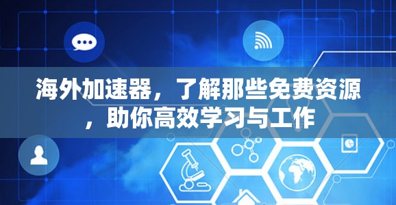 海外加速器,了解那些免费资源,助你高效学习与工作