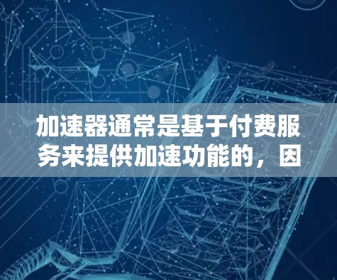 加速器通常是基于付费服务来提供加速功能的,因为这些服务通常需要用户支付一定的费用来获取功能,以避免直接访问网络环境。然而,如果你对加速功能有兴趣,可以尝试一些免费的加速器,如下