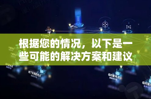根据您的情况,以下是一些可能的解决方案和建议