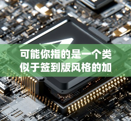 可能你指的是一个类似于签到版风格的加速器模式,类似于超星加速器或者OPPO加速器等游戏加速器的免费版。以下是一个常见的模式,可能与你所描述的vp加速器免费签到版类似