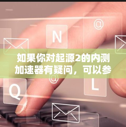 如果你对起源2的内测加速器有疑问,可以参考以下步骤进行操作 如果你对起源2的内测加速器有疑问,可以参考以下步骤进行操作
