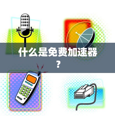 什么是免费加速器? 什么是免费加速器?