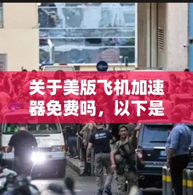 关于美版飞机加速器免费吗,以下是对问题的逐步解答和总结 关于美版飞机加速器免费吗,以下是对问题的逐步解答和总结