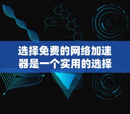 选择免费的网络加速器是一个实用的选择,可以帮助你在多种网络上使用电脑。以下是一个分步的指南,帮助你找到最适合你的工具 选择免费的网络加速器是一个实用的选择,可以帮助你在多种网络上使用电脑。以下是一个分步的指南,帮助你找到最适合你的工具