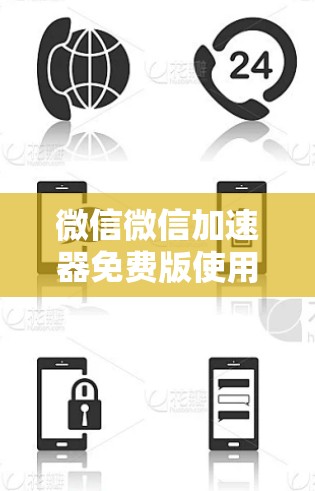 微信微信加速器免费版使用指南
