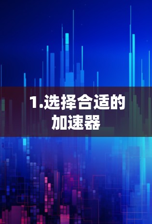1.选择合适的加速器 1.选择合适的加速器