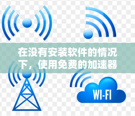 在没有安装软件的情况下,使用免费的加速器来修复病毒可以是一个简单有效的方法。以下是逐步的步骤指南 在没有安装软件的情况下,使用免费的加速器来修复病毒可以是一个简单有效的方法。以下是逐步的步骤指南