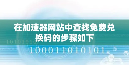 在加速器网站中查找免费兑换码的步骤如下 在加速器网站中查找免费兑换码的步骤如下