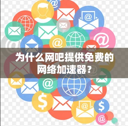 为什么网吧提供免费的网络加速器？
