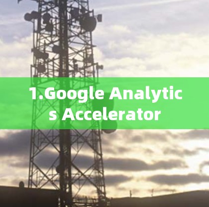 1.Google Analytics Accelerator 1.Google Analytics Accelerator