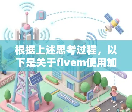 根据上述思考过程，以下是关于fivem使用加速器免费的信息