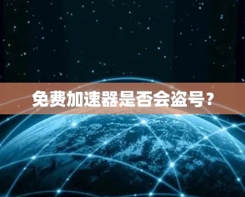 免费加速器是否会盗号？