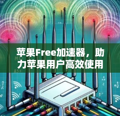 苹果Free加速器,助力苹果用户高效使用