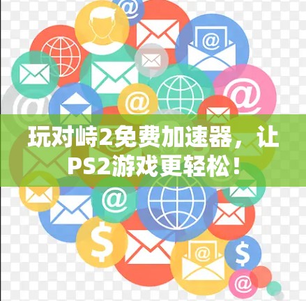 玩对峙2免费加速器,让PS2游戏更轻松!