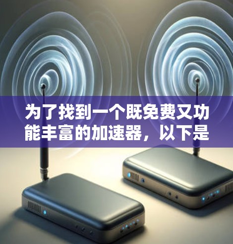 为了找到一个既免费又功能丰富的加速器,以下是一些推荐的选择