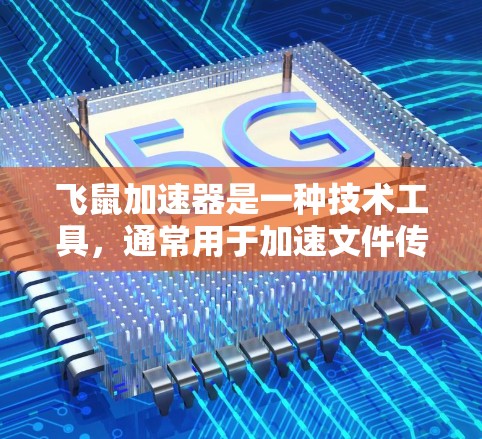 飞鼠加速器是一种技术工具,通常用于加速文件传输或下载。如果你看到飞鼠加速器是免费的,通常意味着该工具提供免费的下载或使用服务。不过,具体情况因产品而异,以下是一些可能的解释 飞鼠加速器是一种技术工具,通常用于加速文件传输或下载。如果你看到飞鼠加速器是免费的,通常意味着该工具提供免费的下载或使用服务。不过,具体情况因产品而异,以下是一些可能的解释