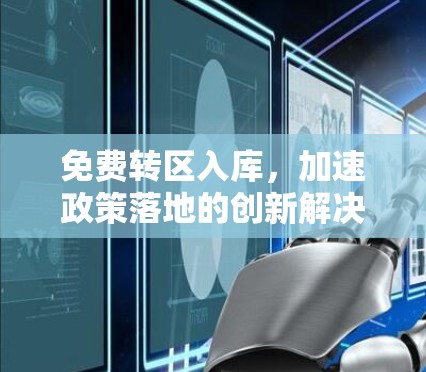 免费转区入库，加速政策落地的创新解决方案
