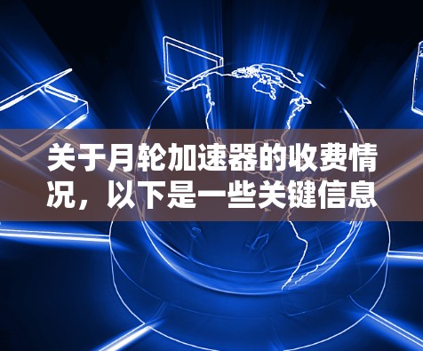 关于月轮加速器的收费情况,以下是一些关键信息