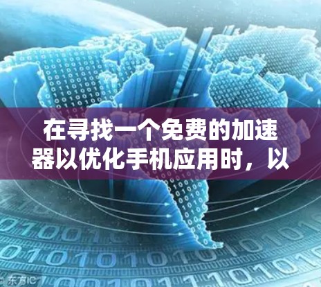 在寻找一个免费的加速器以优化手机应用时,以下是一些步骤和建议