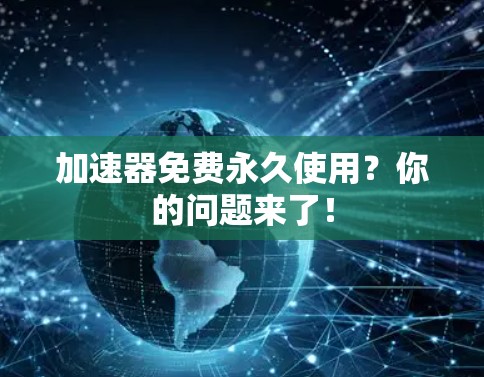 加速器免费永久使用?你的问题来了!