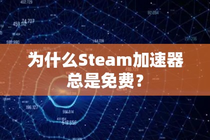为什么Steam加速器总是免费?