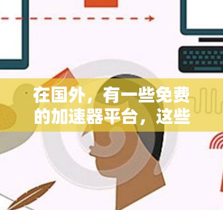 在国外,有一些免费的加速器平台,这些平台可以帮助你提升网络速度。以下是几个免费的加速器推荐