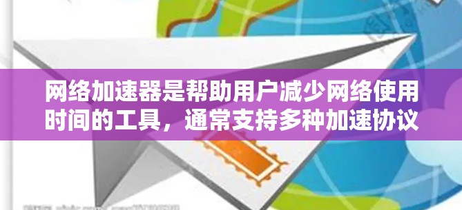网络加速器是帮助用户减少网络使用时间的工具,通常支持多种加速协议,如流量分发和多线程传输。以下是对网络加速器的详细分析和建议