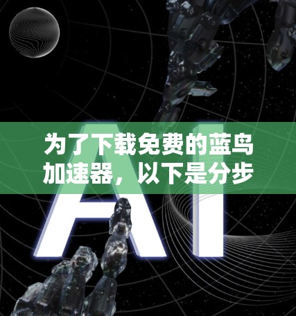 为了下载免费的蓝鸟加速器，以下是分步骤的建议