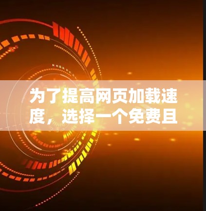 为了提高网页加载速度，选择一个免费且功能全面的加速器是一个不错的选择。以下是对几个可能的工具的比较和推荐