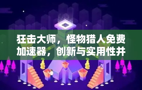 狂击大师,怪物猎人免费加速器,创新与实用性并存