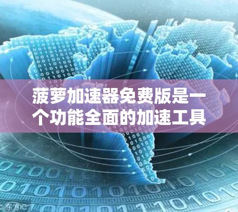 菠萝加速器免费版是一个功能全面的加速工具,旨在帮助用户提升游戏体验。以下是使用该工具的步骤和注意事项
