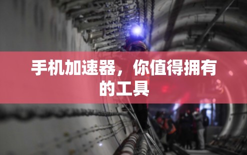 手机加速器，你值得拥有的工具
