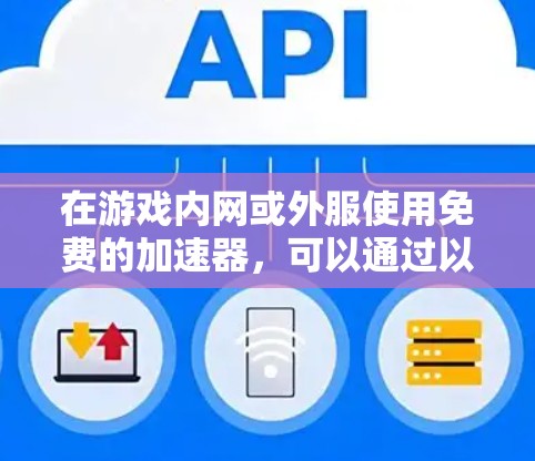 在游戏内网或外服使用免费的加速器,可以通过以下步骤进行