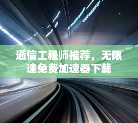 通信工程师推荐,无限速免费加速器下载