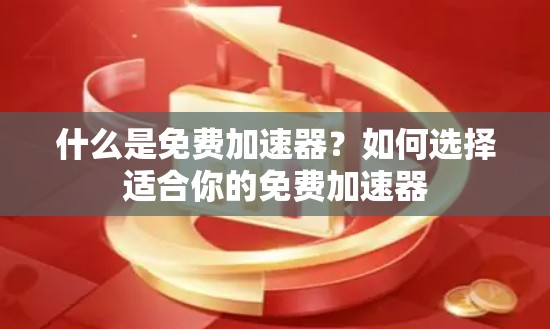什么是免费加速器?如何选择适合你的免费加速器