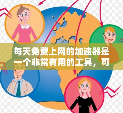 每天免费上网的加速器是一个非常有用的工具,可以帮助用户减少网络延迟,提升用户体验。以下是一些推荐的工具和方法,供您参考