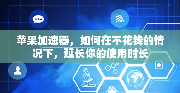 苹果加速器,如何在不花钱的情况下,延长你的使用时长