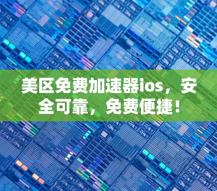 美区免费加速器ios,安全可靠,免费便捷!