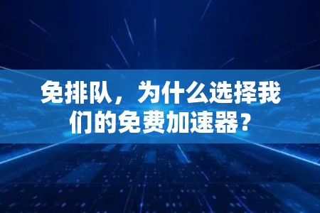 免排队，为什么选择我们的免费加速器？