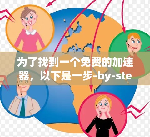 为了找到一个免费的加速器，以下是一步-by-step的指南