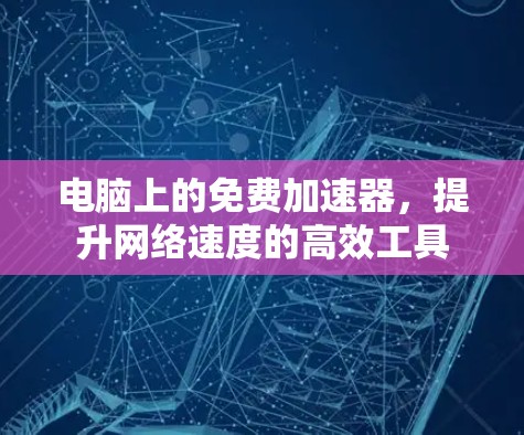 电脑上的免费加速器，提升网络速度的高效工具