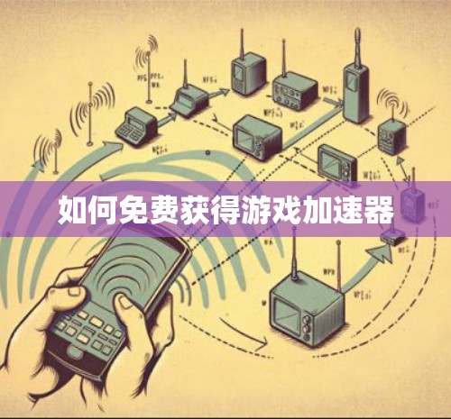 如何免费获得游戏加速器
