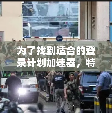 为了找到适合的登录计划加速器，特别是免费版的，以下是一些步骤和建议